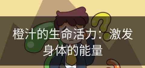 橙汁的生命活力：激发身体的能量